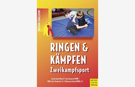 Ringen und Kämpfen, Zweikampfsport : Handreichung für die Schulen der Primarstufe und Sekundarstufe I.   - LandesSportBund, Sportjugend NRW ... (Hrsg.) / Edition Schulsport ; Bd. 8