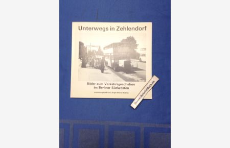Unterwegs in Zehlendorf : Bilder zum Verkehrsgeschehen im Berliner Südwesten.   - zsgest. von Jürgen Hübner-Kosney
