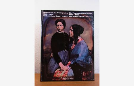 Die Pioniere der Photographie 1840 - 1900. Die Sammlung Robert Lebeck / The Pioneers of Photography 1840 - 1990. The Robert Lebeck Collection [Deutsch - English]