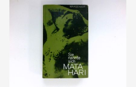 Sie nannte sich Mata Hari :  - Bild e. Lebens, Dokument e. Zeit. Sam Waagenaar. [Aus d. Engl. übertr. von Heddy Weissfeld]
