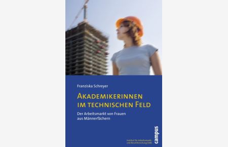 Akademikerinnen im technischen Feld: Der Arbeitsmarkt von Frauen aus Männerfächern (IAB Bibliothek)