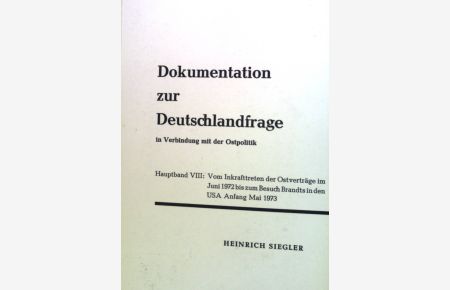 Dokumentation zur Deutschlandfrage; Hauptband. 8. , Chronik der Ereignisse vom Inkrafttreten der Ostverträge im Juni 1972 bis zum Besuch Brandts in den USA Anfang Mai 1973.