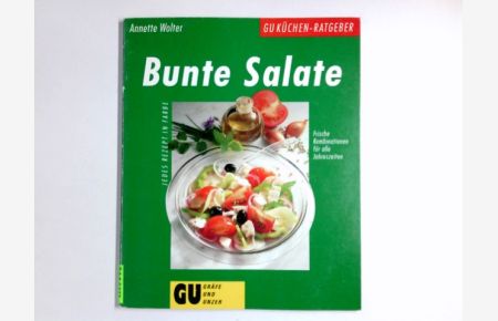 Bunte Salate : frische Kombinationen für alle Jahreszeiten.   - Annette Wolter. [Fotos: Odette Teubner ; Kerstin Mosny] / GU-Küchen-Ratgeber