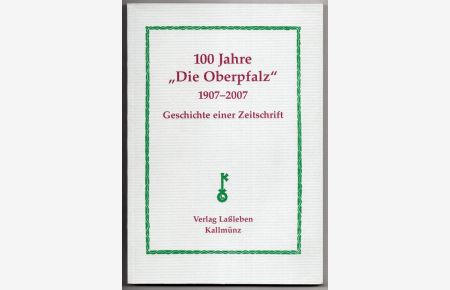 100 Jahre Die Oberpfalz 1907-2007.   - Beiträge zur Geschichte der Monatsschrift Die Oberpfalz.