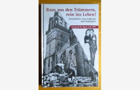 Raus aus den Trümmern, rein ins Leben! : Geschichten vom Aufbruch und Neubeginn ; Kassel und die Region nach 1945.   - Jürgen Nolte