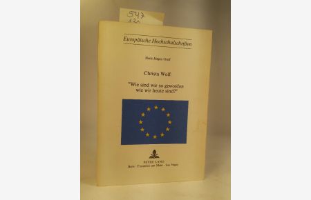 Christa Wolf: Wie sind wir so geworden wie wir heute sind?  - (Europäische Hochschulschriften / European University Studies / Publications Universitaires ... Langue et littérature allemandes, Band 237)