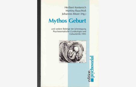 Mythos Geburt und weitere Beiträge der Jahrestagung Psychosomatische Gynäkologie und Geburtshilfe 1995.   - [Deutsche Gesellschaft für Psychosomatische Geburtshilfe und Gynäkologie]. Edition psychosozial.