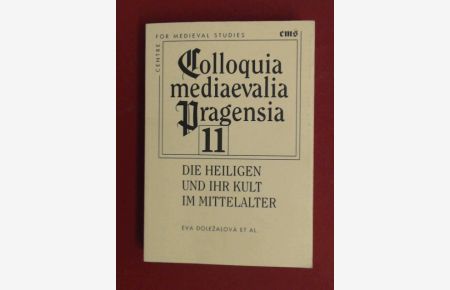 Die Heiligen und ihr Kult im Mittelalter.   - Band 11 aus der Reihe Colloquia mediaevalia Pragensia.