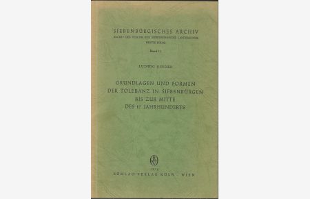 Grundlagen und Formen der Toleranz in Siebenbürgen bis zur Mitte des 17. [siebzehnten] Jahrhunderts.   - von / Siebenbürgisches Archiv ; Bd. 11