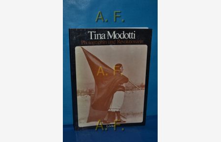 Tina Modotti : Photographin u. Revolutionärin.   - mit Beitr. von Maria Caronia ... [Aus d. Ital. von Thomas Aichhorn u. Dorothea Löcker]