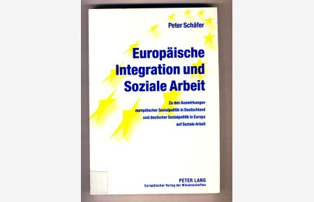 Europäische Integration und Soziale Arbeit  - Zu den Auswirkungen europäischer Sozialpolitik in Deutschland und deutscher Sozialpolitik in Europa auf Soziale Arbeit