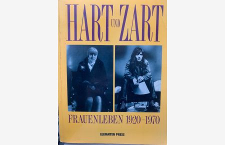 Hart und zart : Frauenleben 1920 - 1970.   - Elefanten-Press ; 351