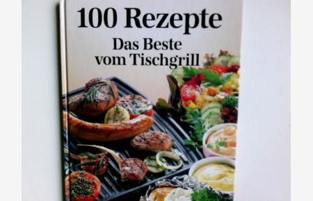 Tischgrill & Co.   - von Armin Rossmeier / 100 Rezepte