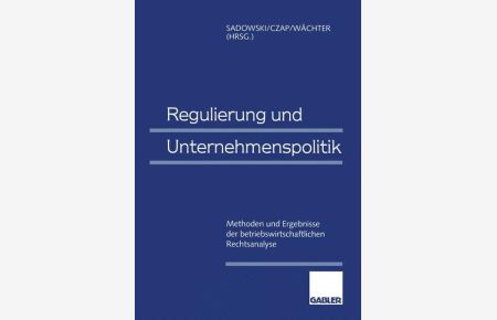 Regulierung und Unternehmenspolitik.   - Methoden und Ergebnisse der betriebswirtschaftlichen Rechtsanalyse.
