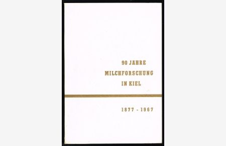 90 Jahre Milchforschung in Kiel: 1877-1967. -