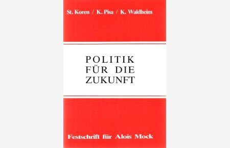 Politik für die Zukunft - Festschrift für Alois Mock.