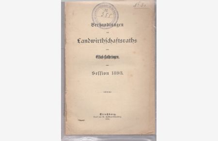Verhandlungen des Landwirtschaftschaftsrath von Elsaß-Lothringen.   - Sektion 1893.