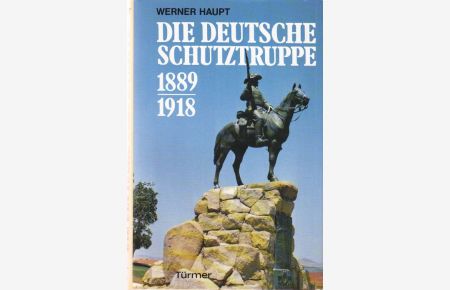 Die deutsche Schutztruppe 1889/1918.   - Auftrag und Geschichte.