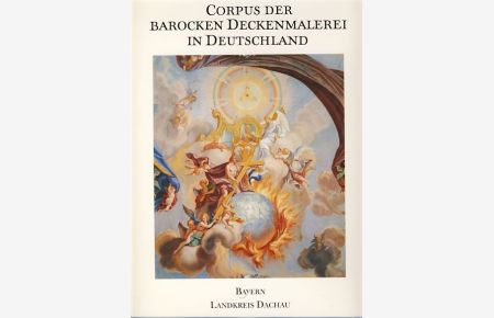 Corpus der barocken Deckenmalerei in Deutschland. Band 5: Freistaat Bayern, Regierungsbezirk Oberbayern, Landkreis Dachau.