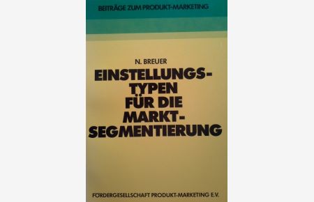 Einstellungstypen als Instrument für Produktmarketing-Entscheidungen : ein Markt-Segmentierungsmodell.   - von. Förderges. Produkt-Marketing e.V. / Beiträge zum Produkt-Marketing ; Bd. 5