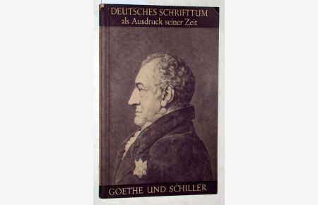 Goethe und Schiller. Deutsches Schrifttum als Ausdruck seiner Zeit.