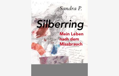 Silberring : mein Leben nach dem Missbrauch.   - Mit einem Nachw. von Karin Meier