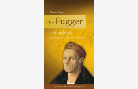 Die Fugger in Augsburg: Kaufherrn, Stifter und Mäzene