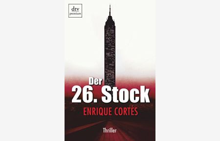 Der 26. Stock : Thriller.   - Enrique Cortés. Aus dem Span. von Luis Ruby / dtv ; 24761 : Premium