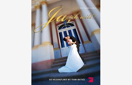 Ja, ich will : der Weddingplaner mit Frank Matthée.   - Text: Birgit Engel. Fotogr.: Andrea Langer ... [Jessica Andree (Red.)]