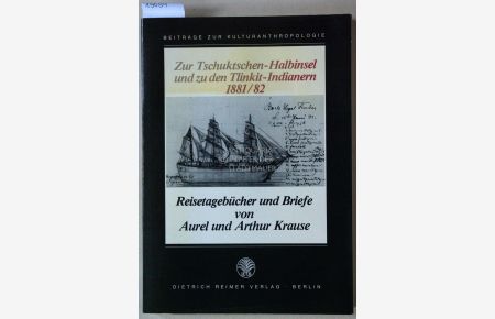 Zur Tschuktschen-Halbinsel und zu den Tlinkit-Indianern 1881/82. [= Beiträge zur Kulturanthropologie]  - Reisetagebücher u. Briefe von Aurel u. Arthur Krause.