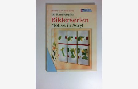 Bilderserien - Motive in Acryl.   - Susanne Goch ; Petra Scholz. [Fotos: Frank Schuppelius] / Der Kunst-Ratgeber