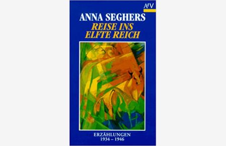 Reise ins Elfte Reich : Erzählungen 1934 - 1946.   - Seghers, Anna: Sämtliche Erzählungen; Aufbau-Taschenbücher ; 5160