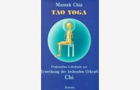 Tao-Yoga. Praktisches Lehrbuch zur Erweckung der heilenden Urkraft Chi.   - [Aus d. Amerikan. von Eva Roos u. Ralph Tegtmeier]