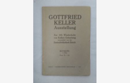 Gottfried Keller Ausstellung. Zur 100. Wiederkehr von Kellers Geburtstag veranstaltet von der Zentralbibliothek Züricih. Katalog.