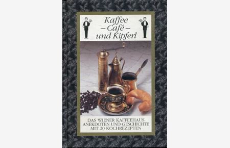 Kaffee - Café - und Kipferl - Das Wiener Kaffeehaus.