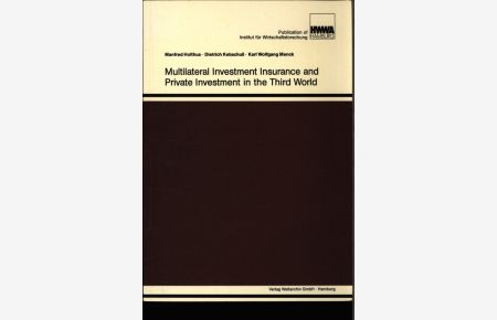 Multilateral investment insurance and private investment in the Third world.   - Manfred Holthus, Dietrich Kebschull, Karl Wolfgang Menck.
