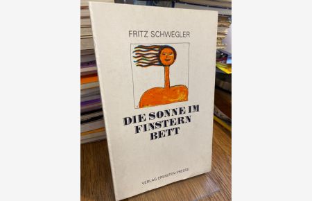 Die Sonne im finstern Bett. Eiwer-Dichtung.   - 52stes Buch von Fritz Schwegler. (= Broschur 85).