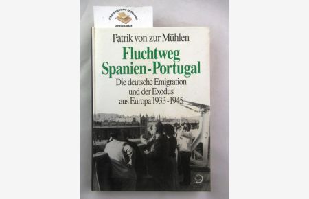 Fluchtweg Spanien-Portugal : die deutsche Emigration und der Exodus aus Europa 1933 - 1945.   - [Forschungsinstitut der Friedrich-Ebert-Stiftung]