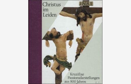 Christus im Leiden-Kruzifixe Passionsdarstellungen aus 800 Jahren