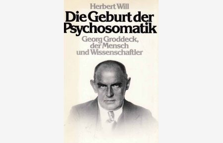 Die Geburt der Psychosomatik : Georg Groddeck - der Mensch und Wissenschaftler. Von Herbert Will.   - U-&-S-Psychologie.