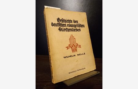 Geschichte des deutschen evangelischen Kirchenliedes. [Von D. Wilhelm Nelle]. Herausgegeben von Karl Nelle.