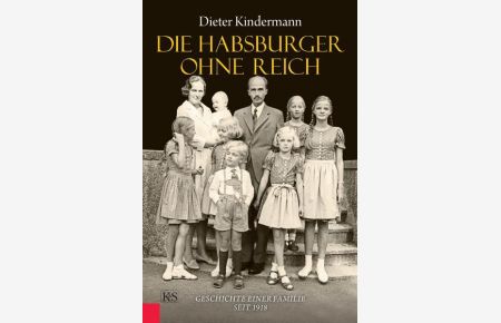 Die Habsburger ohne Reich  - Geschichte einer Familie seit 1918