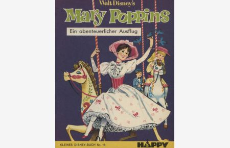 Mary Poppins : e. abenteuerl. Ausflug.   - nach d. Walt Disney-Film erzählt von Annie North Bedford. Mit Bildern von Beverly Edwards u. Leon Jason. Übers. von L. Julius / Kleine Disney-Bücher ; Nr. 16; Happy[-Bücher]