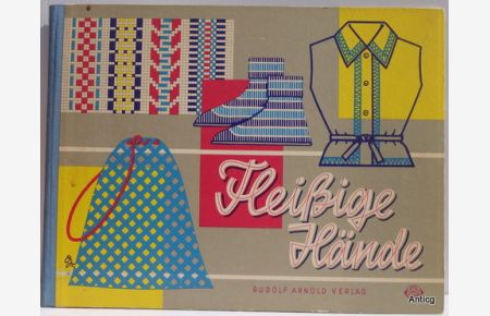 Fleißige Hände. Anleitung zu Gestaltung von Nadelarbeiten und anderen textilen Techniken - für Schule und Freizeit. Grafisch gestaltet von Hans Greschek.