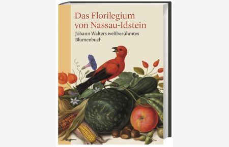 Das Florilegium von Nassau-Idstein  - Johann Walters weltberühmtes Blumenbuch