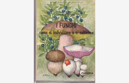 I Funghi come si individuano e si coltivano.   - Bibliotheca Agricola.