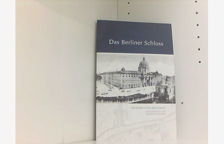Das Berliner Schloss: The History of the Berlin Palace /Die Geschichte des Berliner Schlosses