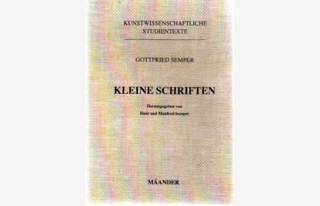 Kleine Schriften.   - Hrsg. von Hans u. Manfred Semper / Kunstwissenschaftliche Studientexte;