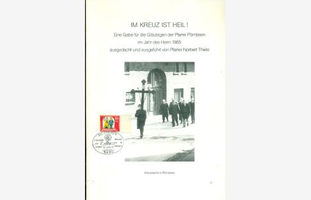 Im Kreuz ist Heil!  - Eine Gabe für die Gläubigen der Pfarrei Pömbsen im Jahre des Herrn 1985.