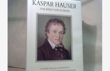 Kaspar Hauser : Das Kind von Europa.   - in Wort u. Bild dargest. von Johannes Mayer u. Peter Tradowsky